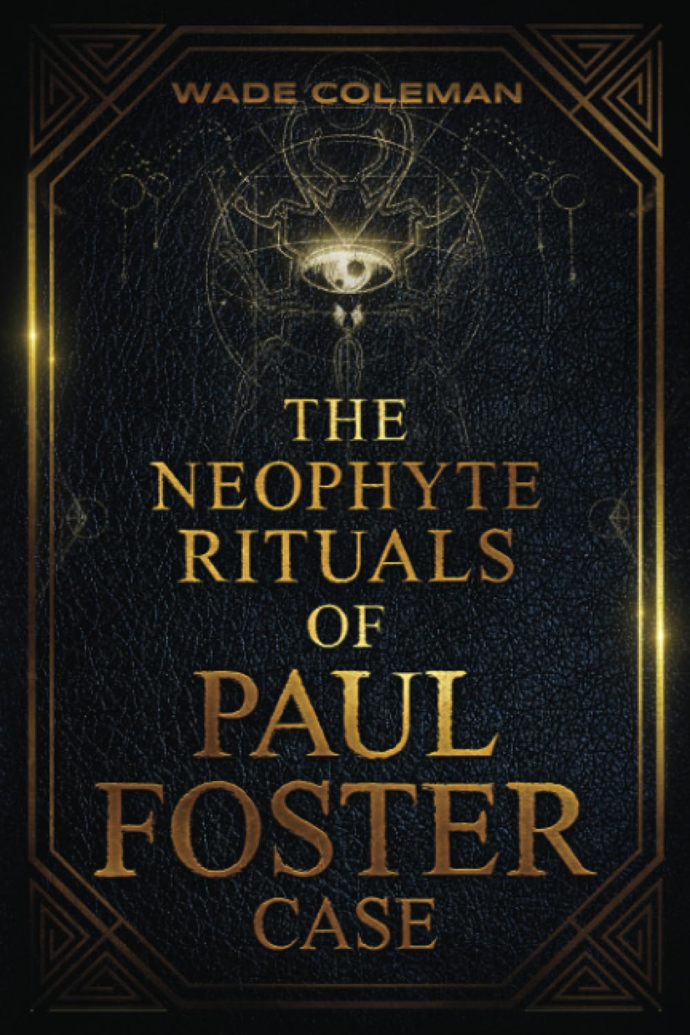 The Neophyte Rituals of Paul Foster Case: Ceremonial Magic: 1 (Paul Foster Case Rituals)