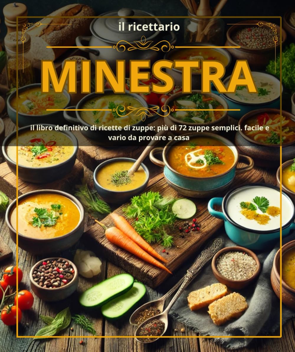 il ricettario minestra il libro definitivo di ricette di zuppe: più di 72 zuppe semplici. facile e vario da provare a casa