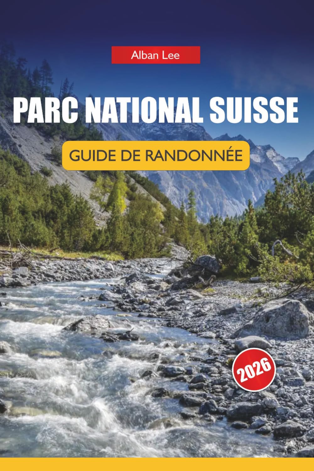 PARC NATIONAL SUISSE GUIDE DE RANDONNÉE 2026: Itinéraires détaillés d'une journée et conseils pratiques de sécurité pour les visiteurs alpins indépendants (Trailblazer’s Ultimate Hiking Guides)