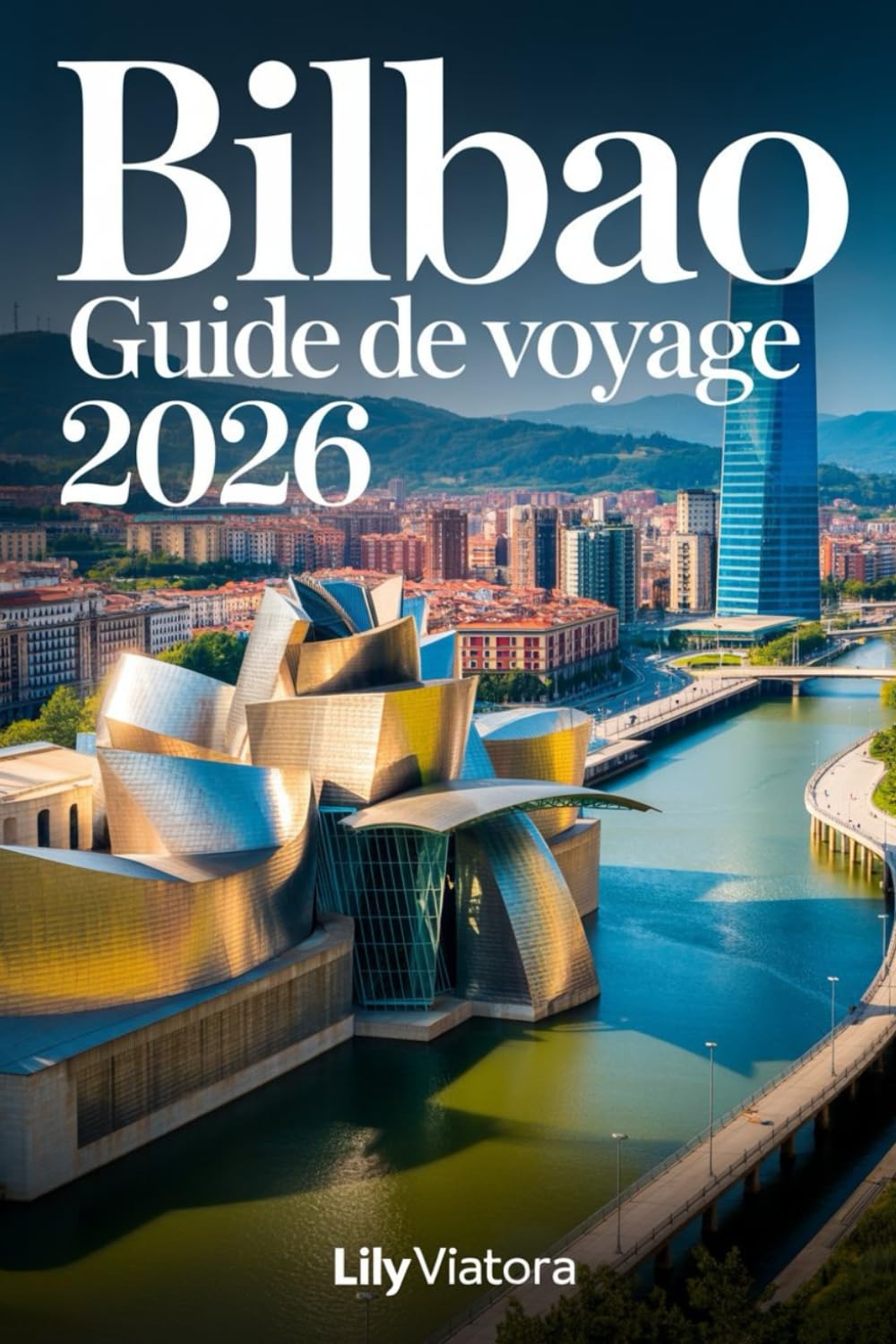 BILBAO GUIDE DE VOYAGE 2026: Itinéraires stratégiques, conseils pratiques et expériences culturelles pour planifier un séjour fluide et enrichissant au Pays basque