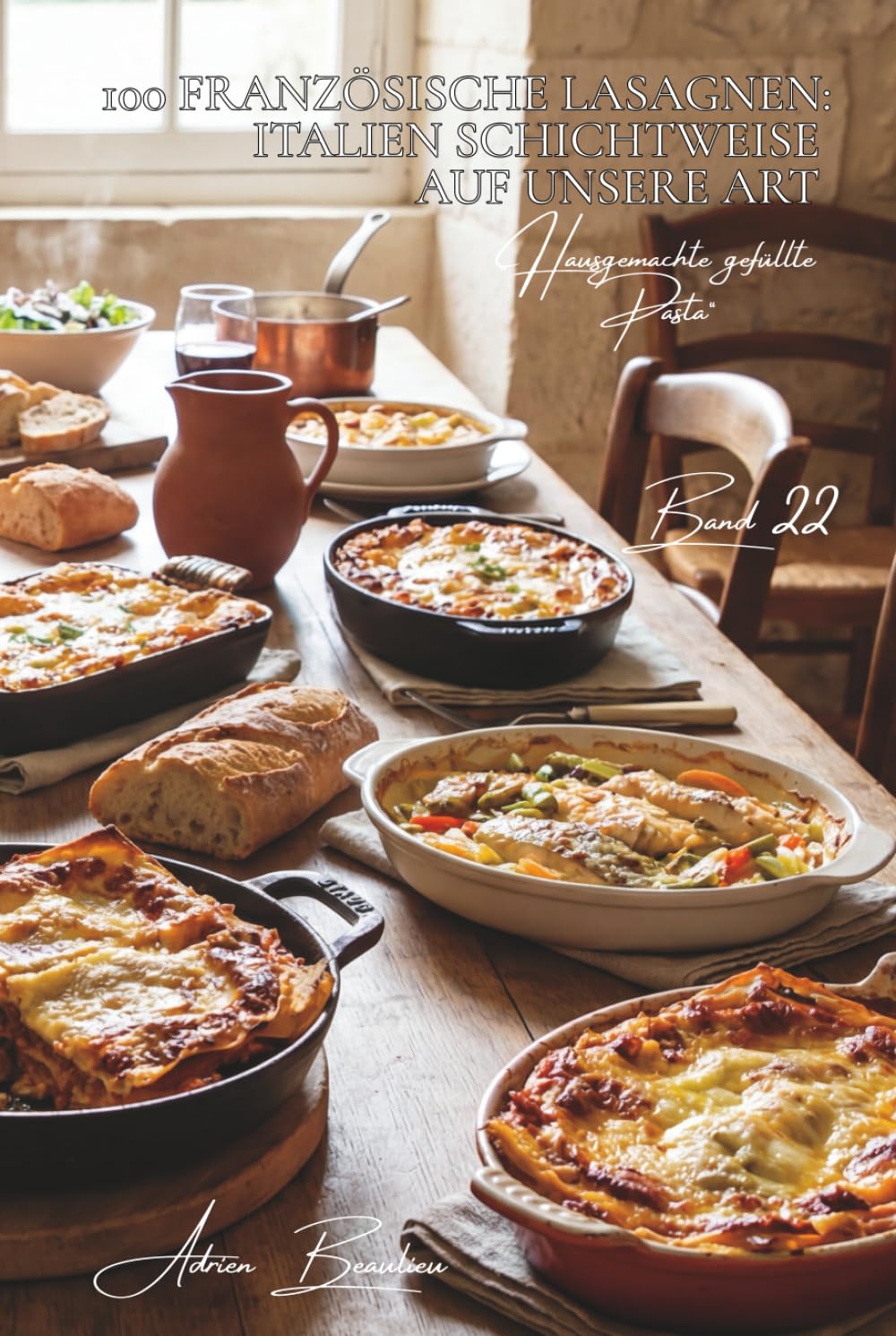 100 französische Lasagnen: Italien schichtweise auf unsere Art: Französische Bolognese, Gemüse oder Fisch ... die Kunst des perfekten Schichtens ... „Hausgemachte gefüllte Pasta“ (5 Bücher))