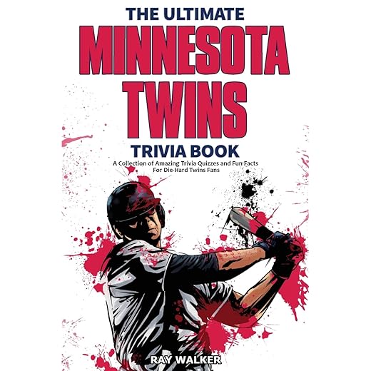 The Ultimate Minnesota Twins Trivia Book: A Collection of Amazing Trivia Quizzes and Fun Facts for Die-Hard Twins Fans!