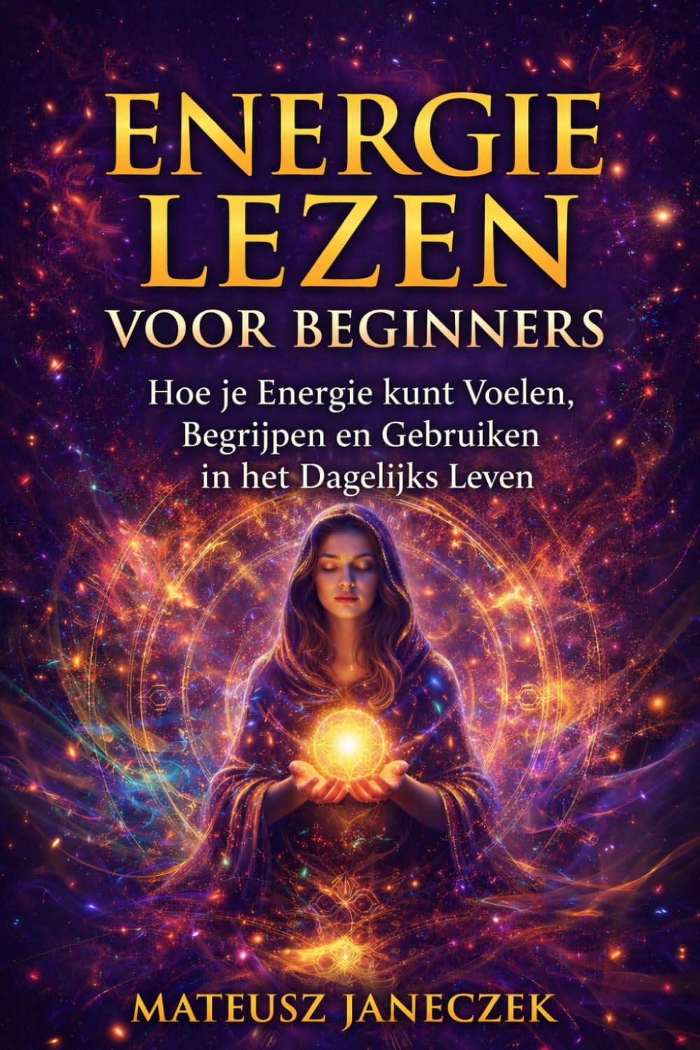 Energie Lezen voor Beginners – Hoe je Energie kunt Voelen, Begrijpen en Gebruiken in het Dagelijks Leven