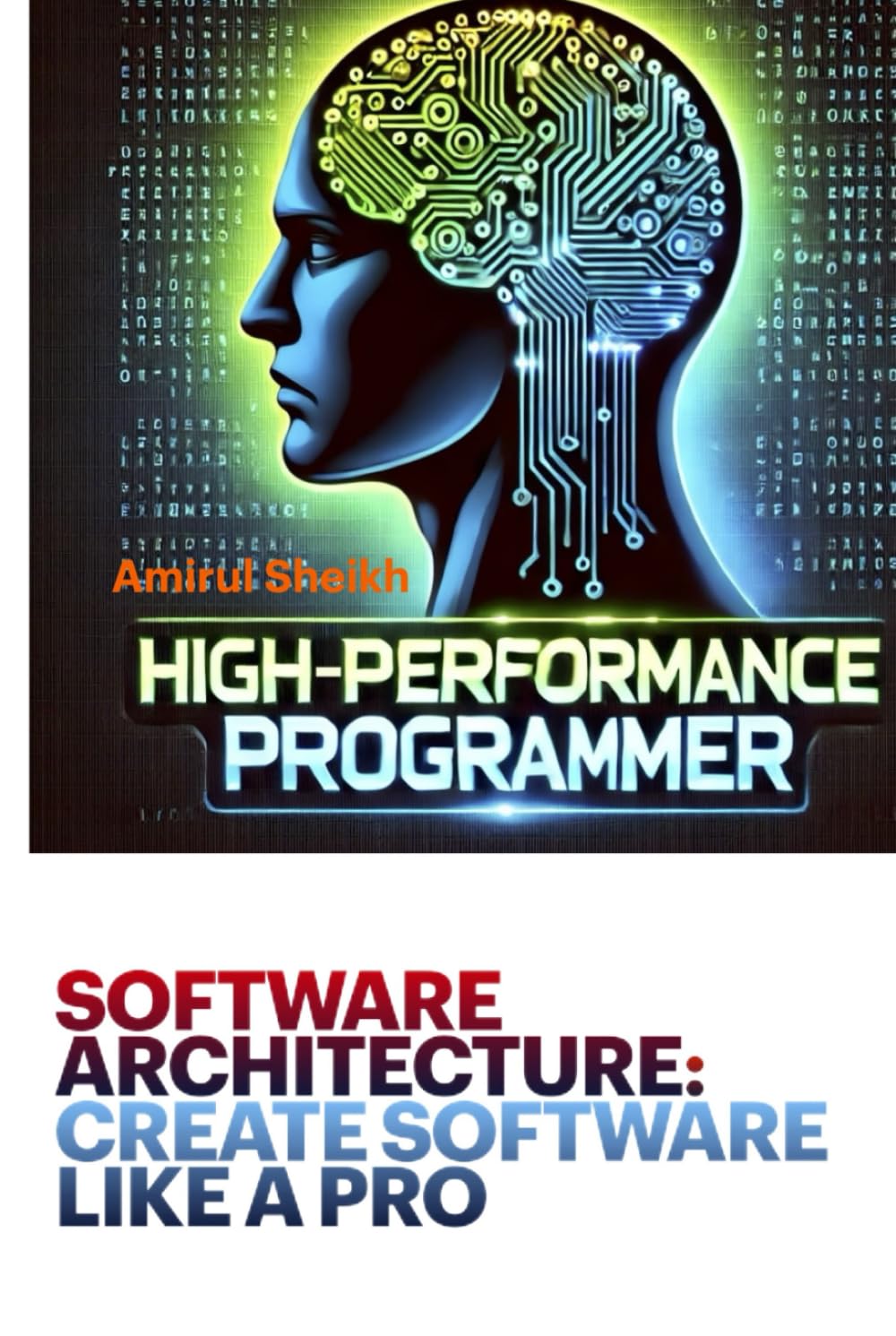 SOFTWARE ARCHITECTURE: CREATE SOFTWARE LIKE A PRO: A Comprehensive Guide to Become a Master in Software Development (High-Performance Programmer: The ... Series for Software Engineering Excellence)