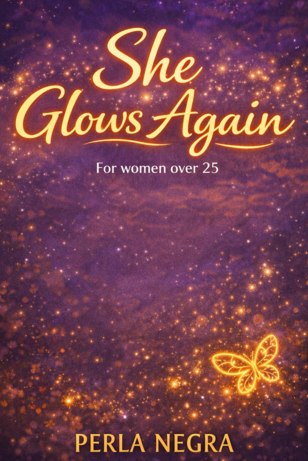 SHE GLOWS AGAIN: How Women Over 25 Can Lose Stubborn Fat by Balancing Hormones Naturally.
