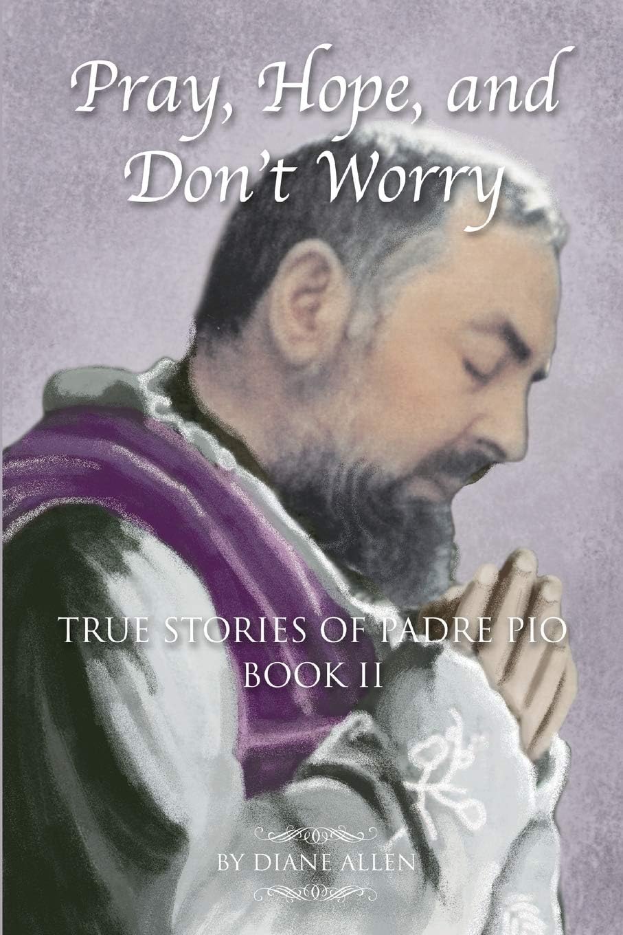 Pray, Hope, and Don't Worry: True Stories of Padre Pio Book II (Volume 2)