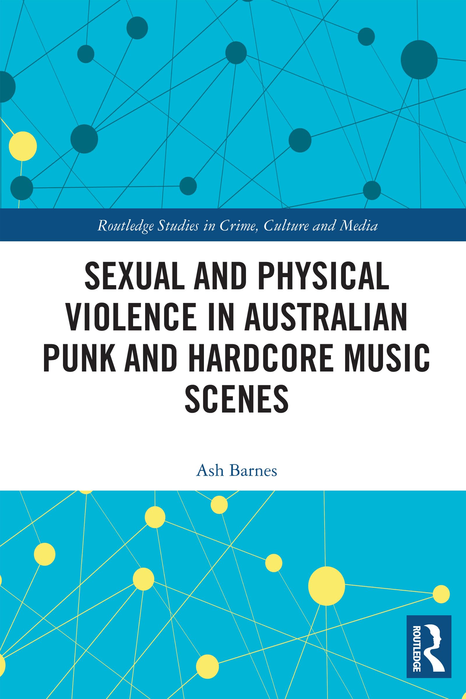 Sexual and Physical Violence in Australian Punk and Hardcore Music Scenes (Routledge Studies in Crime, Culture and Media)