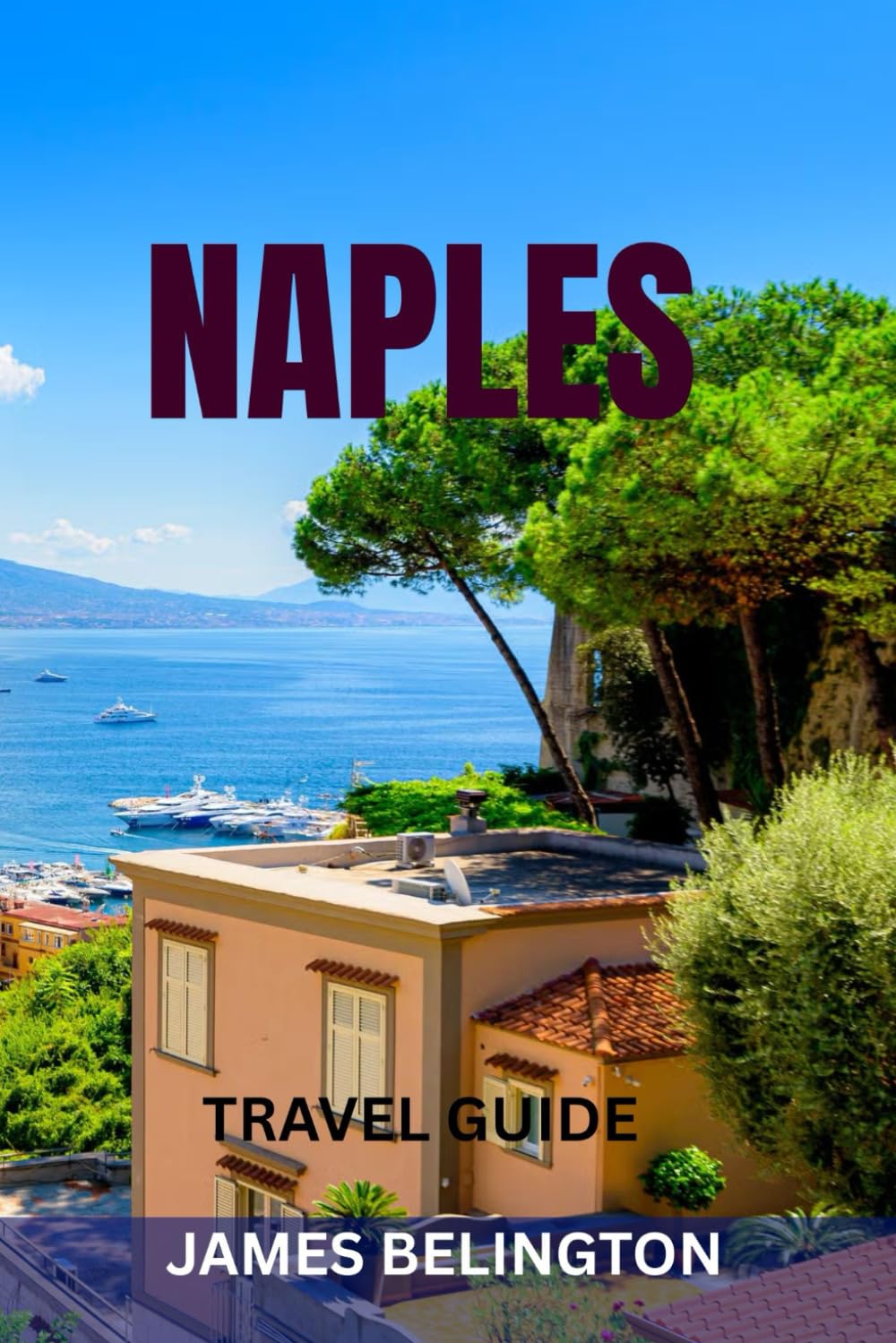 NAPLES TRAVEL GUIDE: Top Sights, Hidden Gems, Food Markets, Beaches, Maps & Perfect Itineraries To Explore Southern Italy