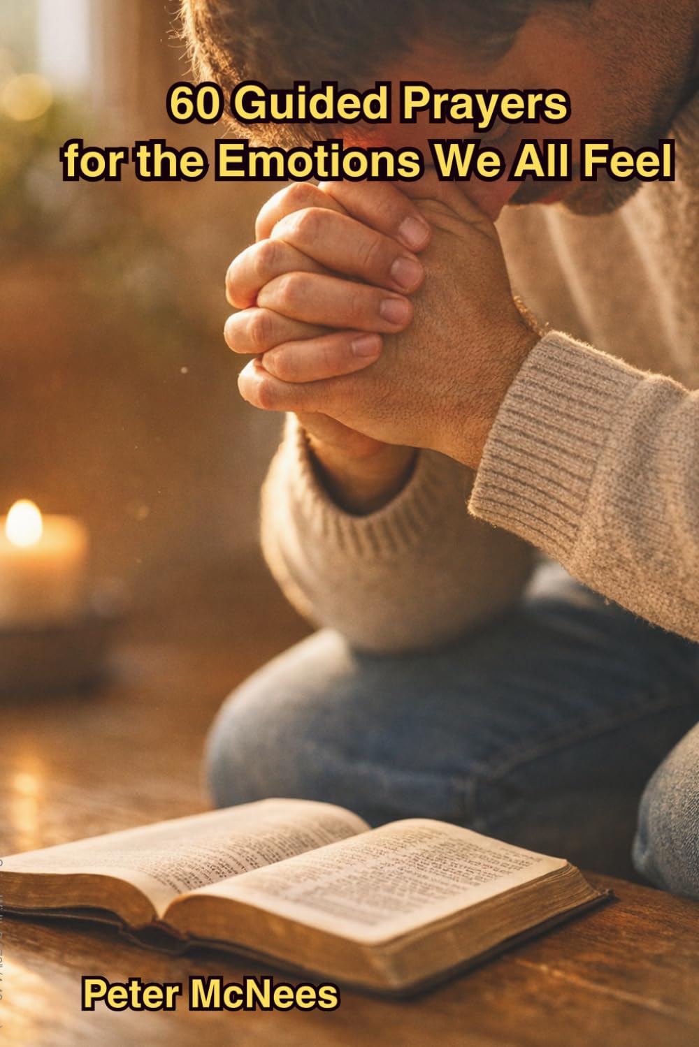 60 Guided Prayers for the Emotions We All Feel: Prayers to Bring God’s Peace, Strength, and Comfort into Every Emotion