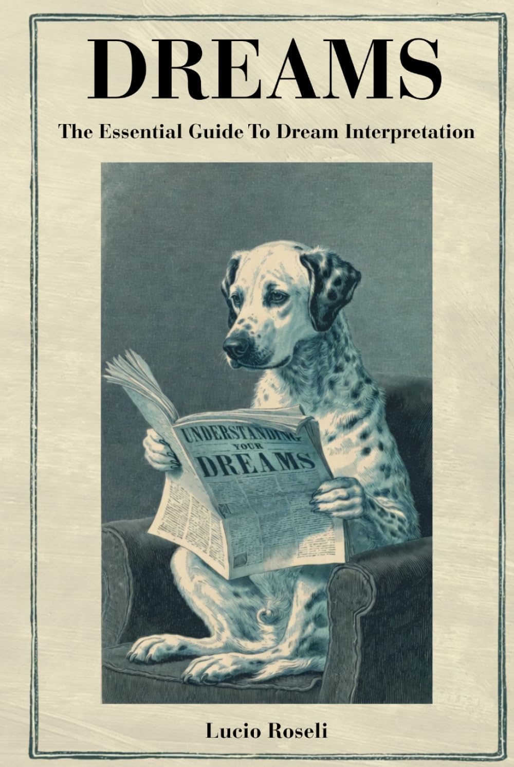 DREAMS The Essential Guide To Dream Interpretation: Symbols, Meanings, Recurring Dreams and Practical Tools To Understand What Your Dreams Are Telling You