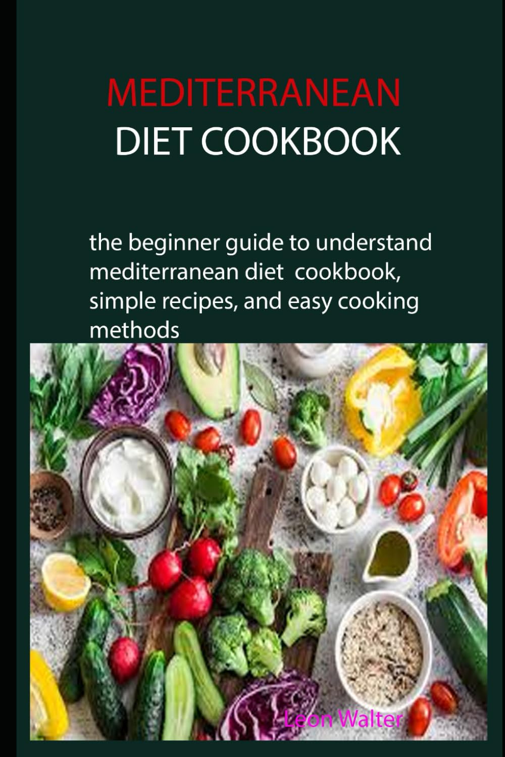 MEDITERRANEAN DIET COOKBOOK: the beginner guide to understand mediterranean diet cookbook, simple recipes, and easy cooking methods