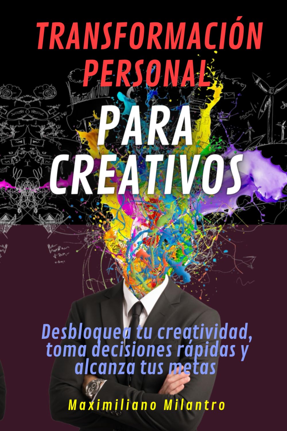 Transformación personal para creativos: Desbloquea tu creatividad, toma decisiones rápidas y alcanza tus metas