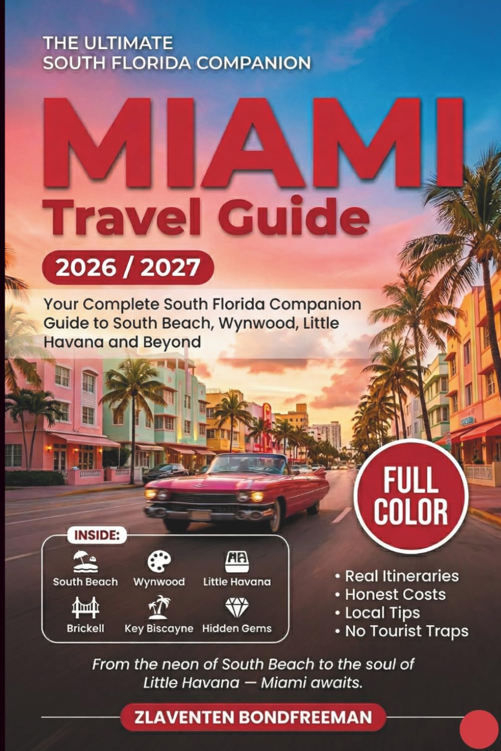 Miami Travel Guide 2026 / 2027: Your Complete South Florida Companion Guide to South Beach, Wynwood, Little Havana and Beyond: Real Itineraries, Honest Costs, Local Tips, No Tourist Traps