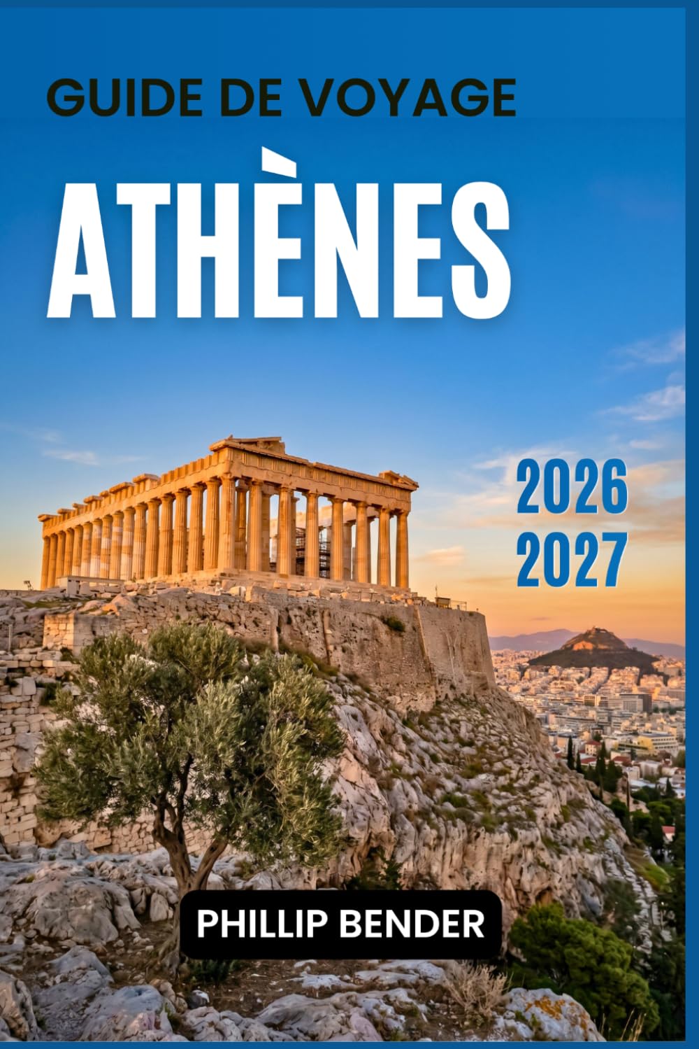 GUIDE DE VOYAGE ATHÈNES 2026-2027: Itinéraires pratiques, sites archéologiques, gastronomie locale, festivals saisonniers et excursions d'une journée sur les îles