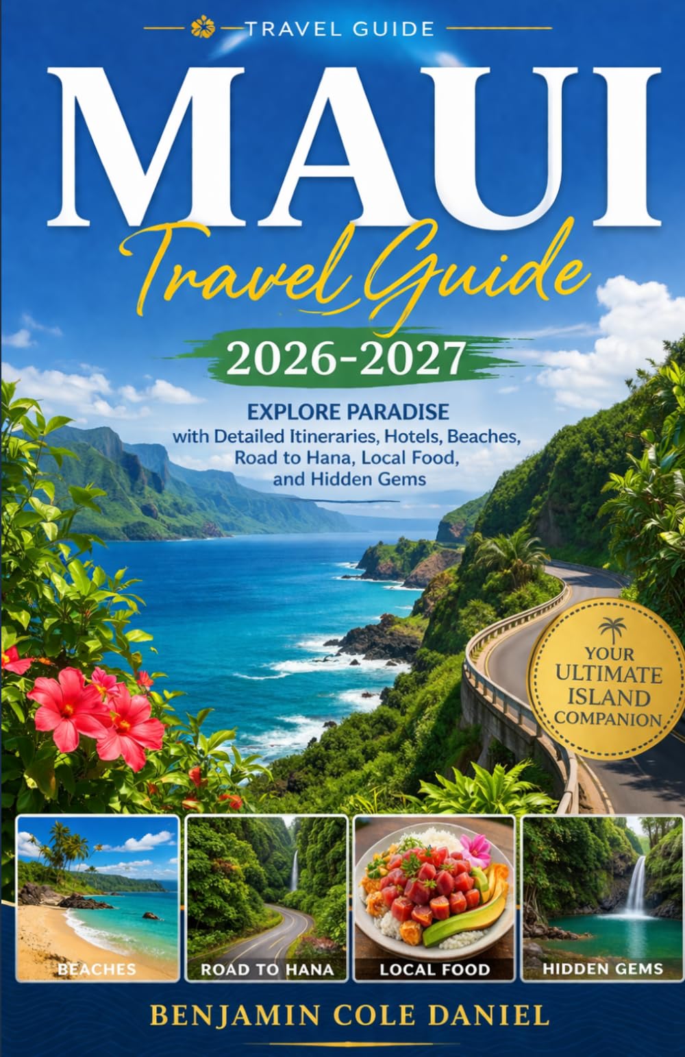 Maui Travel Guide 2026-2027: Explore Paradise with Detailed Itineraries, Hotels, Beaches, Road to Hana, Local Food, and Hidden Gems