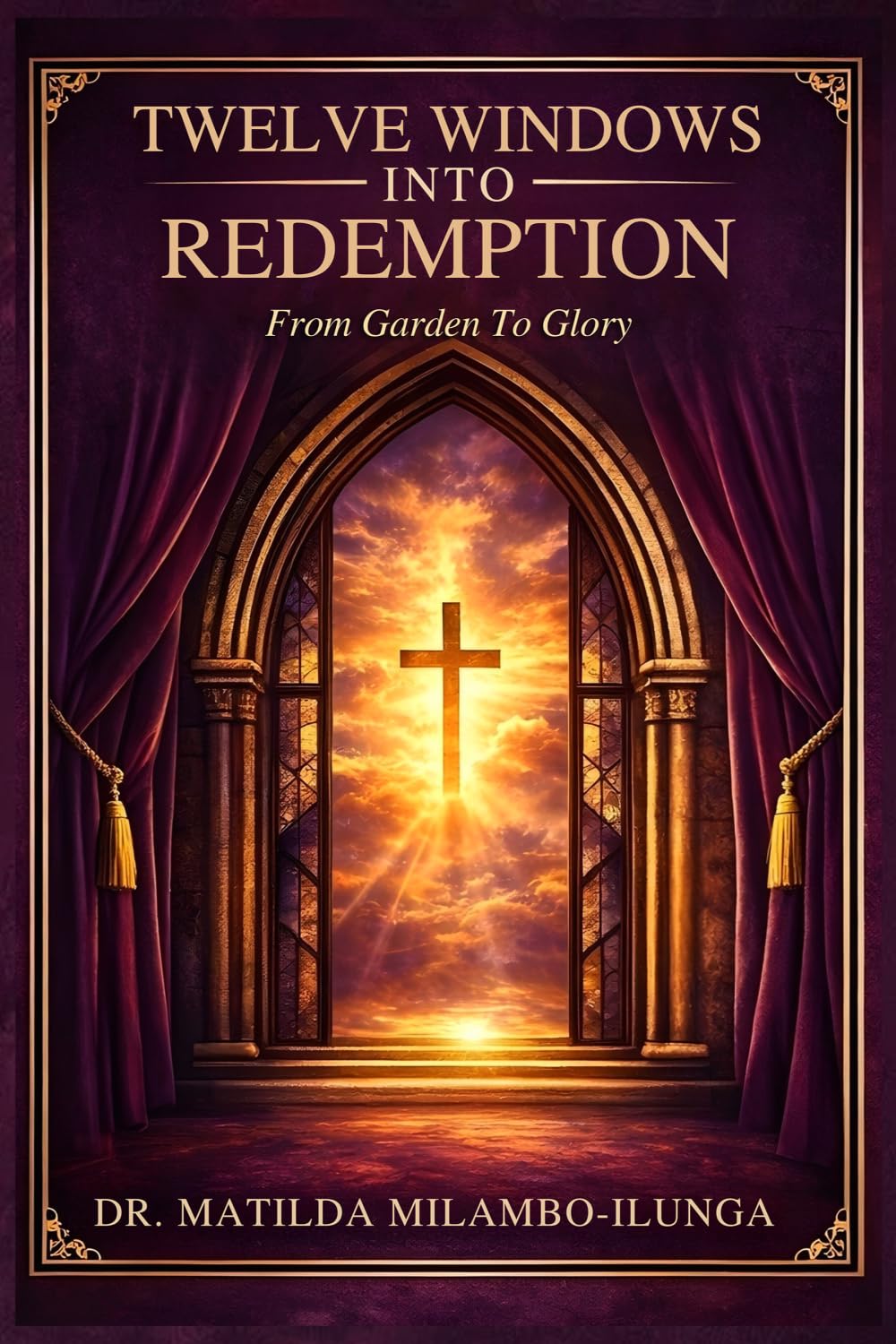 TWELVE WINDOWS INTO REDEMPTION: A Sacred Journey From Garden to Glory