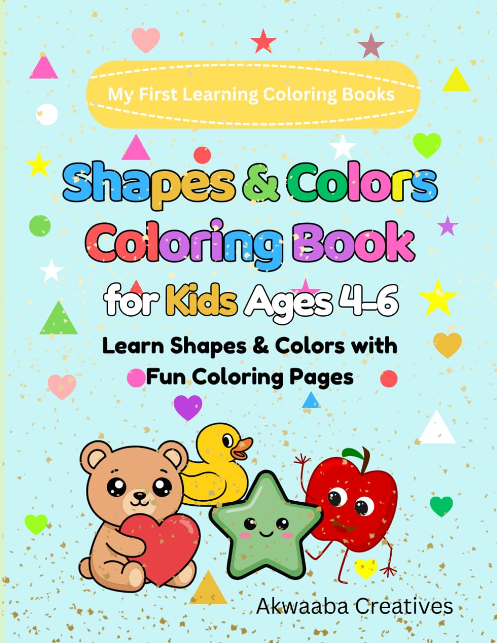 Shapes & Colors Coloring Book for Kids Ages 4–6: Learn Basic Shapes and Colors with Fun Coloring Pages for Preschool and Kindergarten (My First Learning Coloring Books (Ages 4–6))