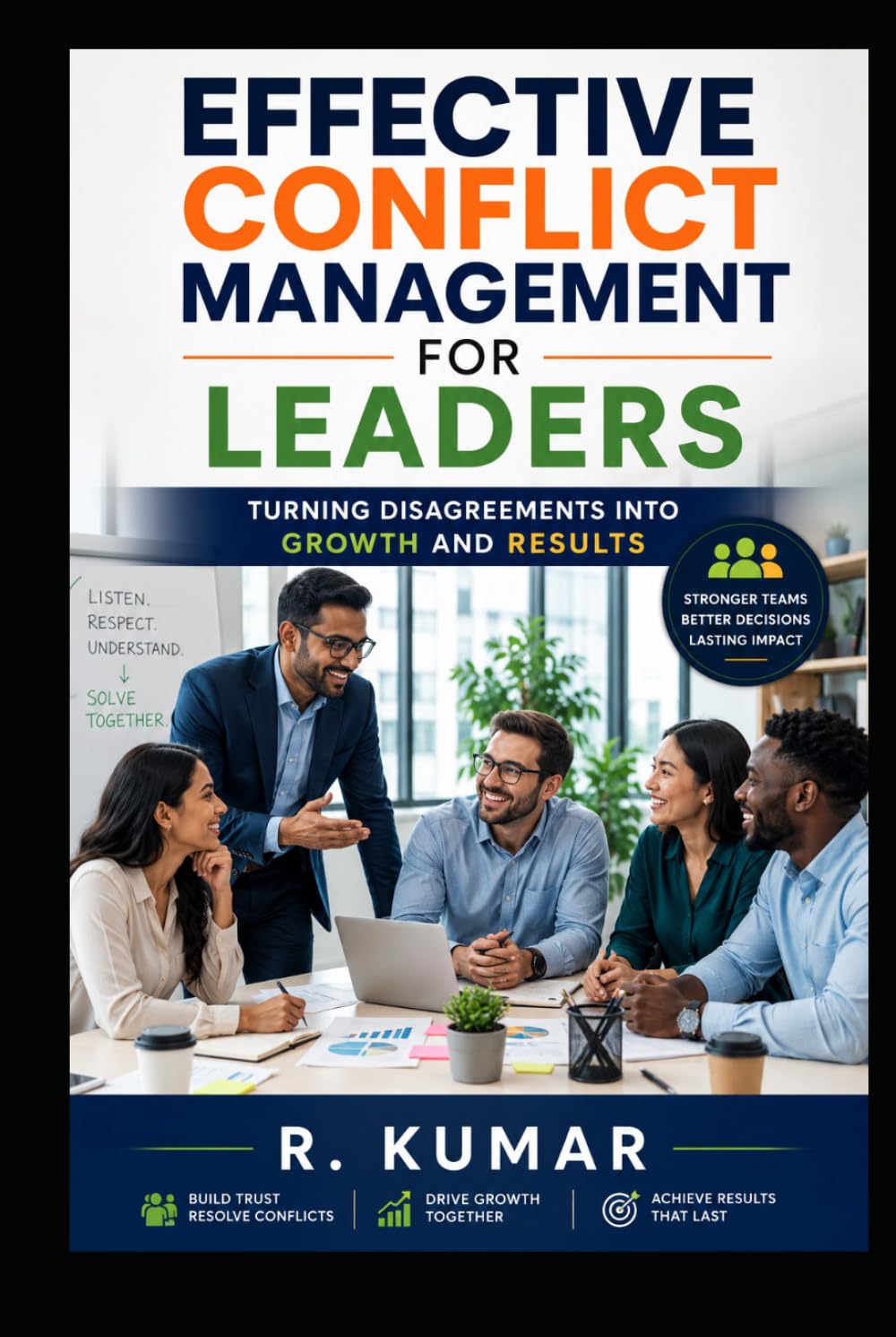 EFFECTIVE CONFLICT MANAGEMENT FOR LEADERS: Turning Disagreements into Growth and Results