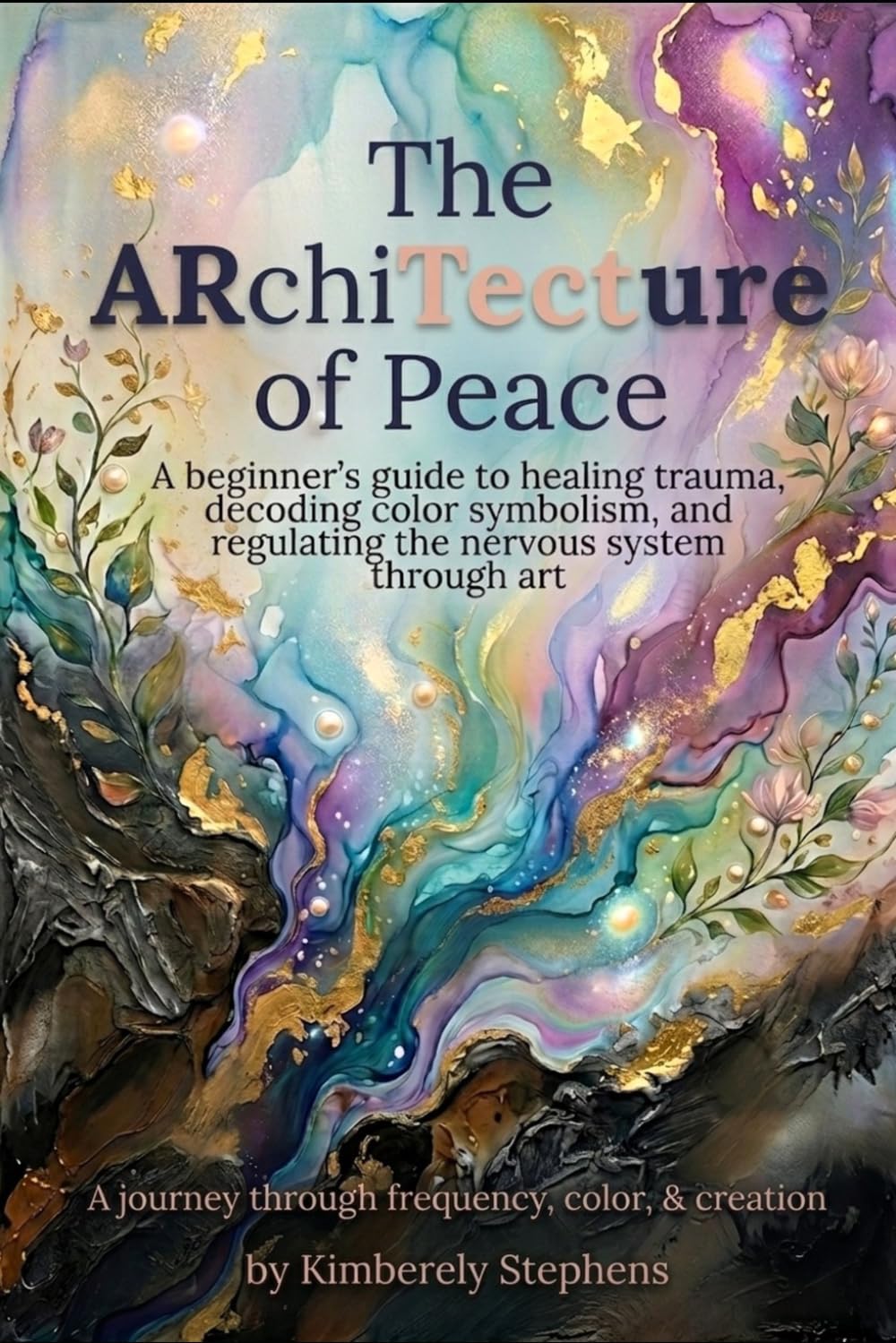 The ARchiTecture of Peace: A beginner's guide to healing trauma, decoding color symbolism, and regulating the nervous system through art