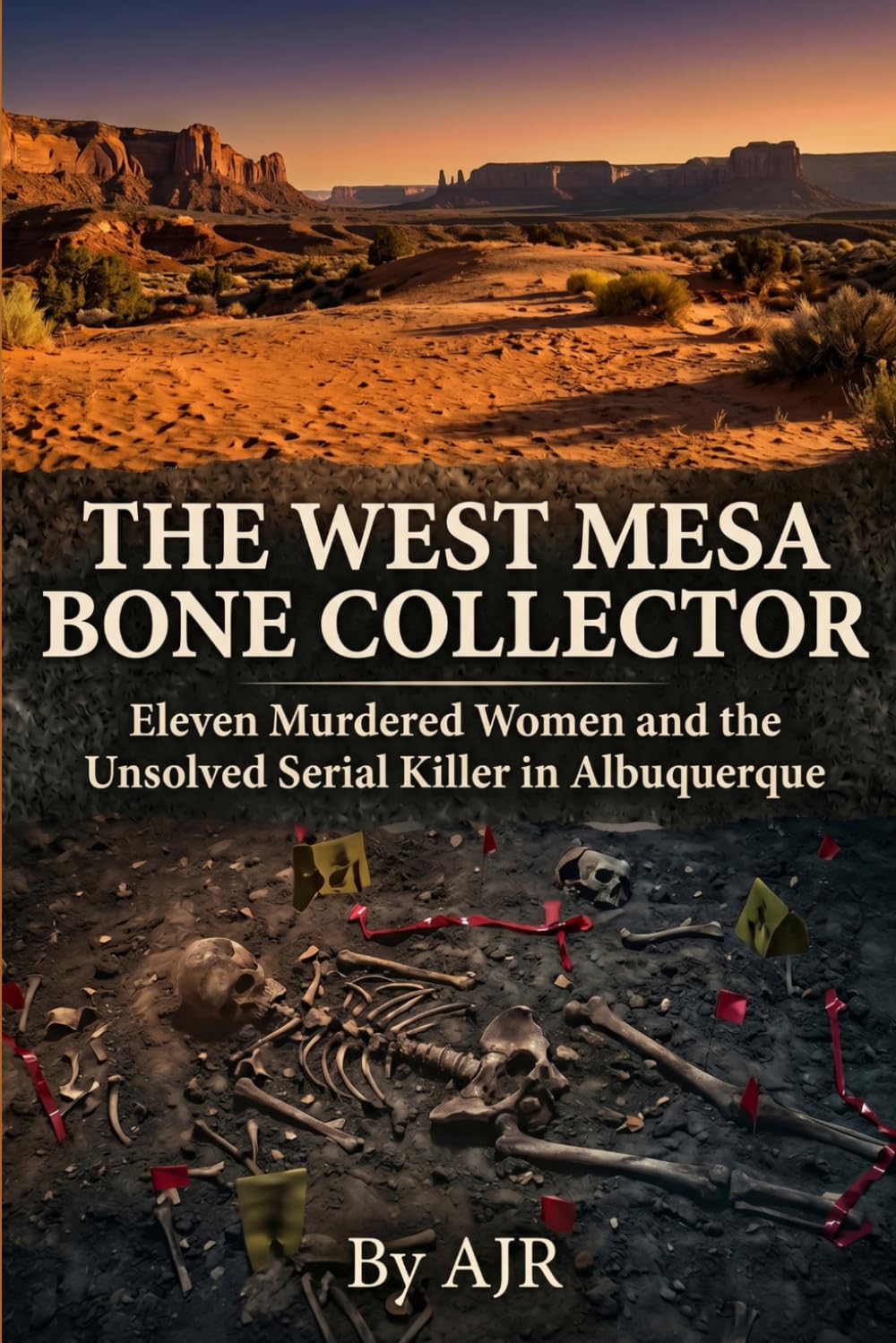 The West Mesa Bone Collector: Eleven Murdered Women and the Unsolved Serial Killer in Albuquerque