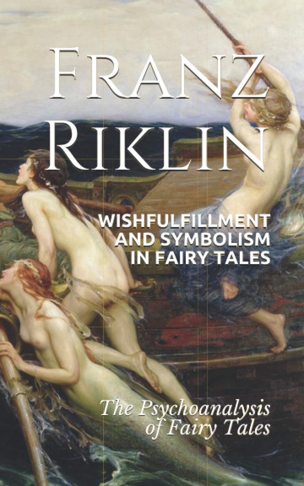 WISHFULFILLMENT AND SYMBOLISM IN FAIRY TALES: The Psychoanalysis of Fairy Tales