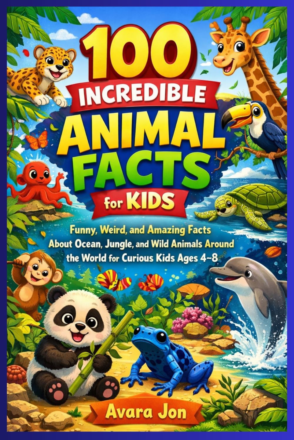 100 Incredible Animal Facts for Kids: Funny, Weird, and Amazing Facts About Ocean, Jungle, and Wild Animals Around the World for Curious Kids Ages 4–8