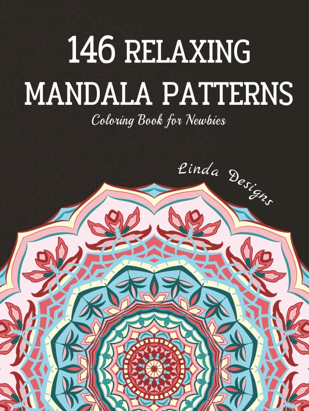 146 Relaxing Mandala Patterns: A Calming Coloring Book For Newbies Designed for Serenity and Stress-Relief (Teen & Adult Coloring Book)