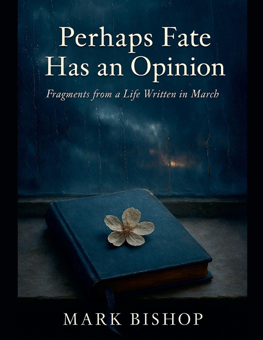 Perhaps Fate Has an Opinion: Fragments from a Life Written in March