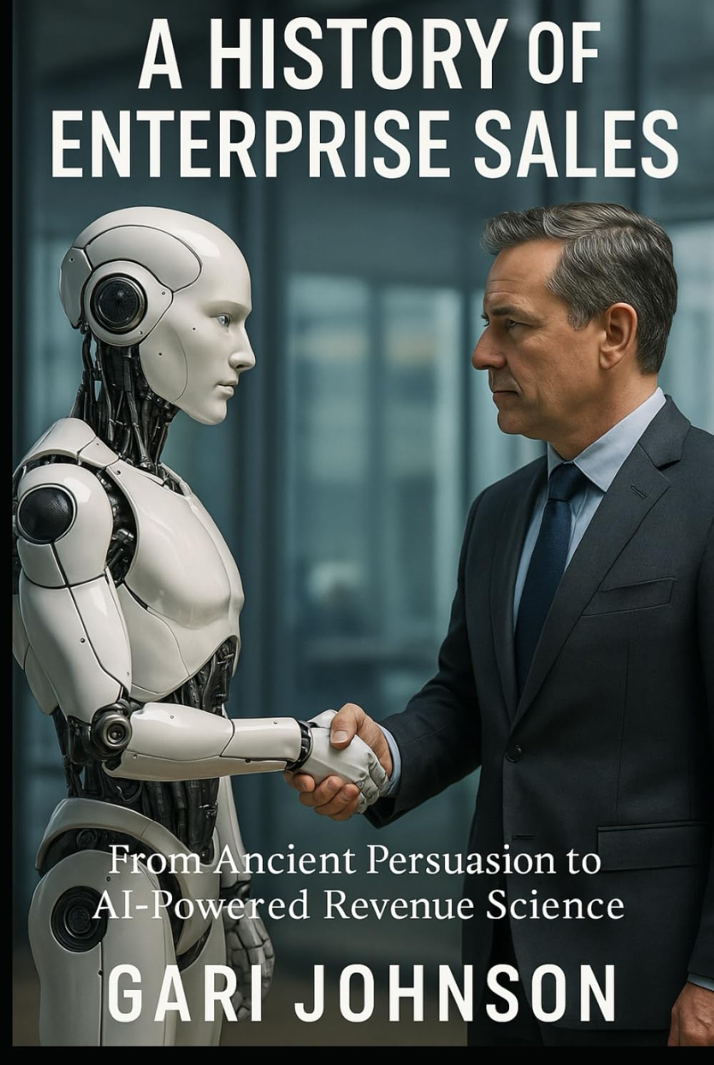 A History of Enterprise Sales: The Almost Complete Evolution of Human Commerce and Professional Selling in the Enterprise Technology Industry by ... Hand (The Revenue Renaissance Collection)