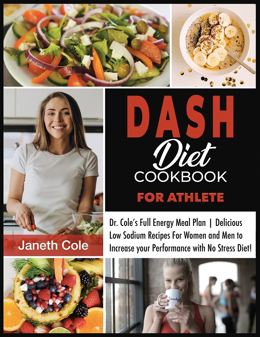 DASH Diet Cookbook For Athlete: Dr. Cole's Full Energy Meal Plan Delicious Low Sodium Recipes For Women and Men to Increase your Performance with No Stress Diet