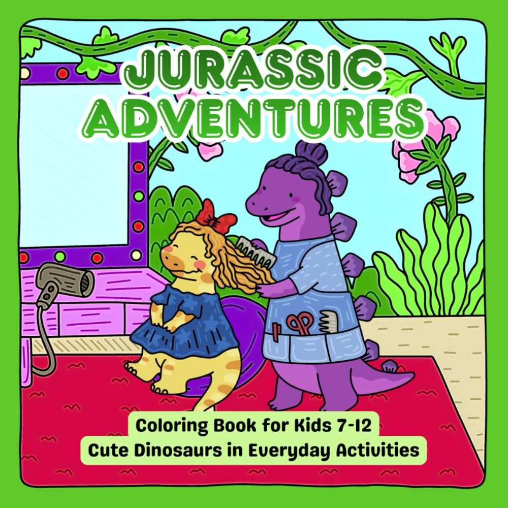 Jurassic Adventures Coloring Book for Kids: Cute Dinosaurs in Everyday Activities: 30 Fun & Happy Coloring Pages | Adorable Dinosaurs Doing Daily Things | Ages 7–12