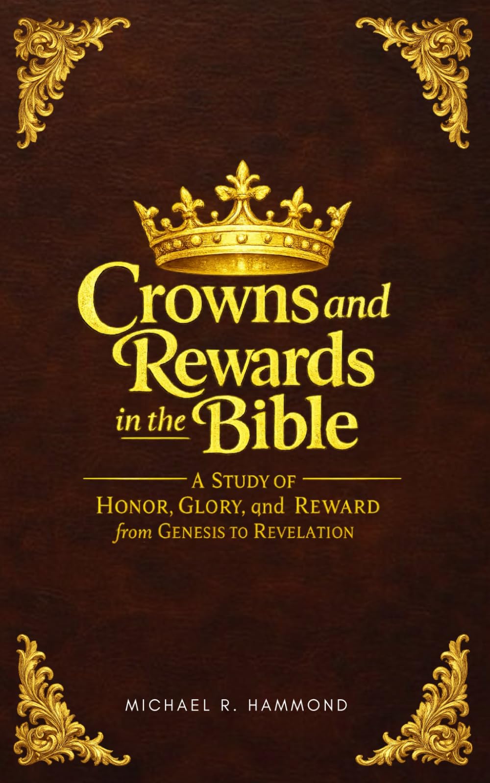 Crowns and Rewards in the Bible: A Study of Honor, Glory, and Reward from Genesis to Revelation