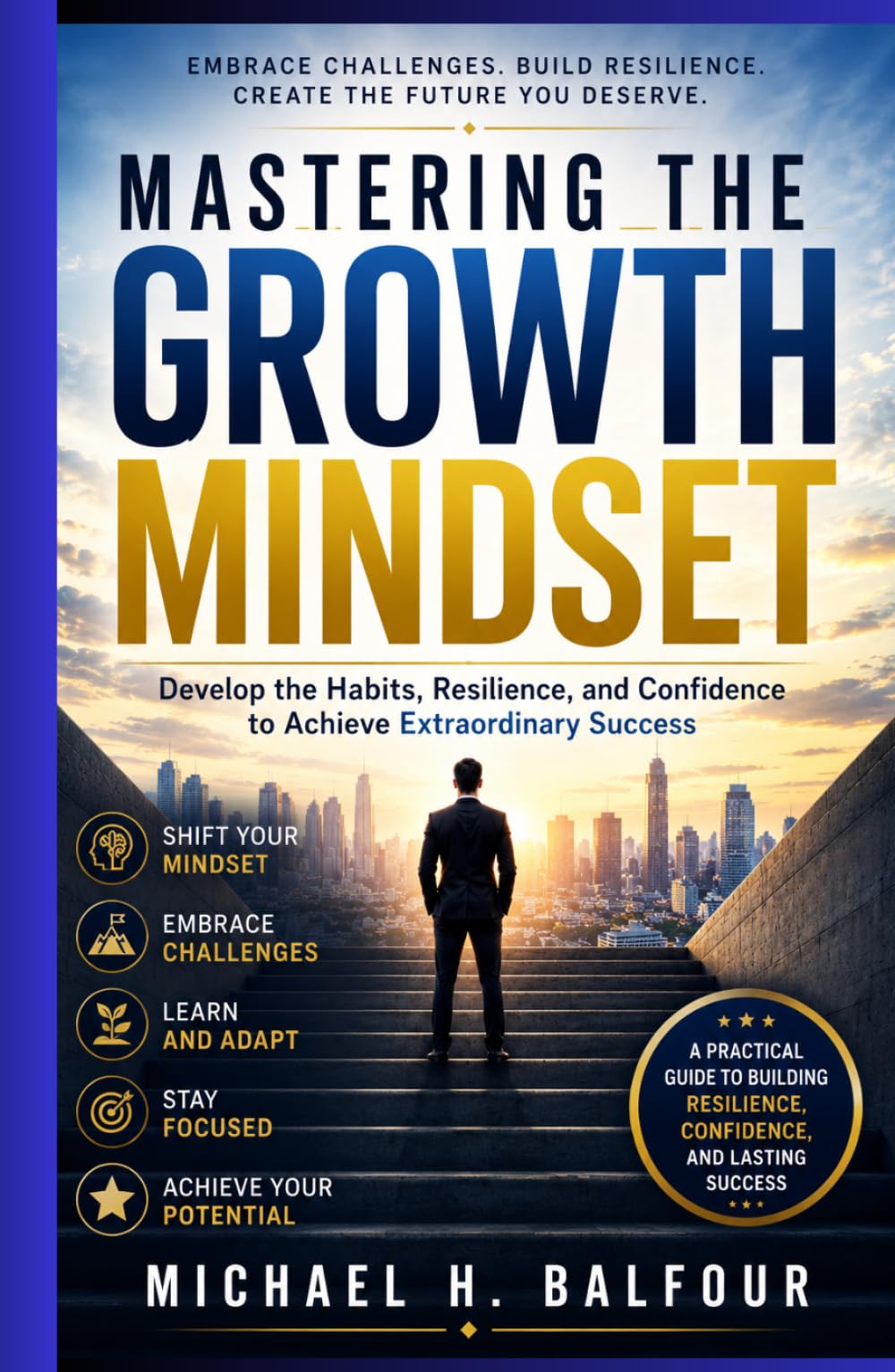 The Growth Mindset: Visualizing Future Success: Develop the Habits, Resilience, and Confidence to Achieve Extraordinary Success