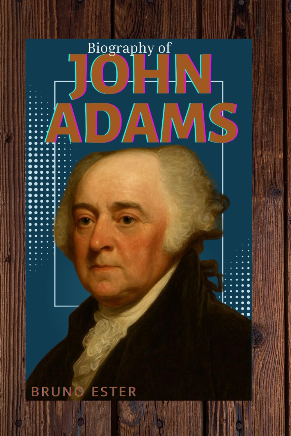 JOHN ADAMS: THE RELENTLESS PATRIOT WHO HELPED FORGED A NATION