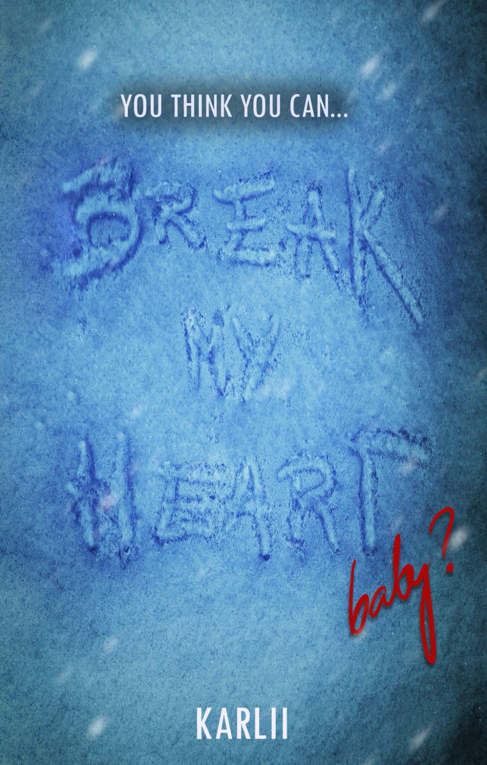 Break My Heart: You think you can break my heart, baby?