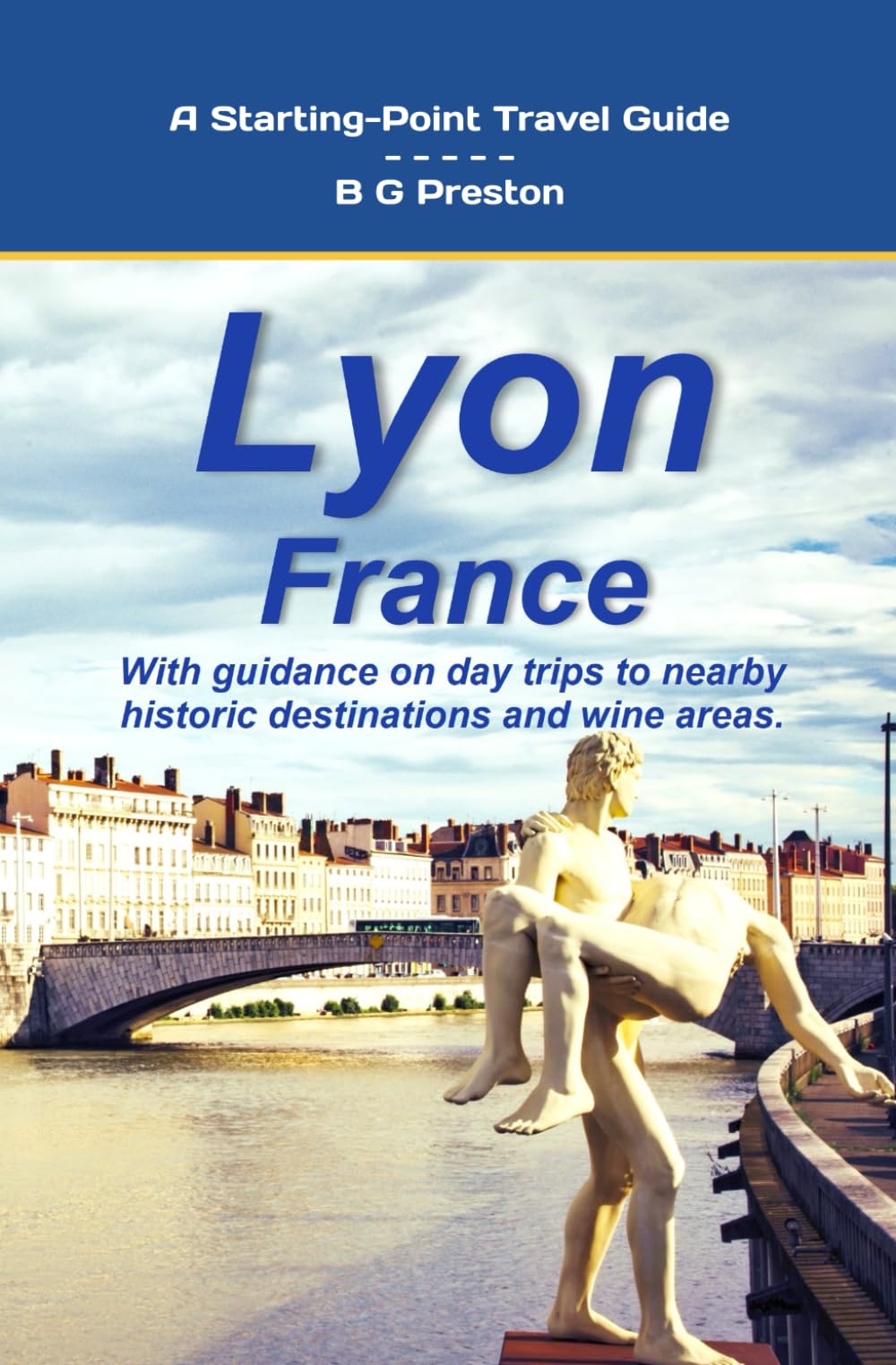 Lyon, France: Plus the Saône and Rhône Confluence Region: 13 (Starting-Point Travel Guides)
