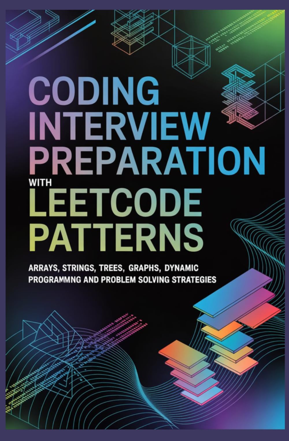 CODING INTERVIEW PREPARATION WITH LEETCODE PATTERNS: Arrays Strings Trees Graphs Dynamic Programming and Problem Solving Strategies