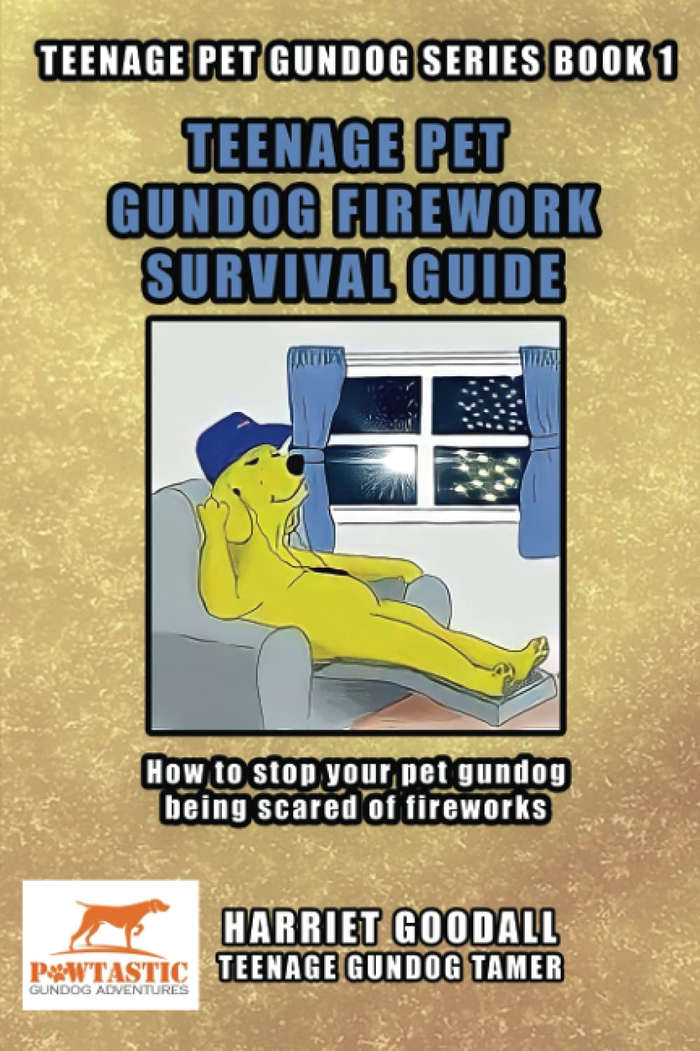 Teenage Pet Gundog Firework Survival Guide: How to stop your pet gundog being scared of fireworks: 1 (Teenage Pet Gundog Series)