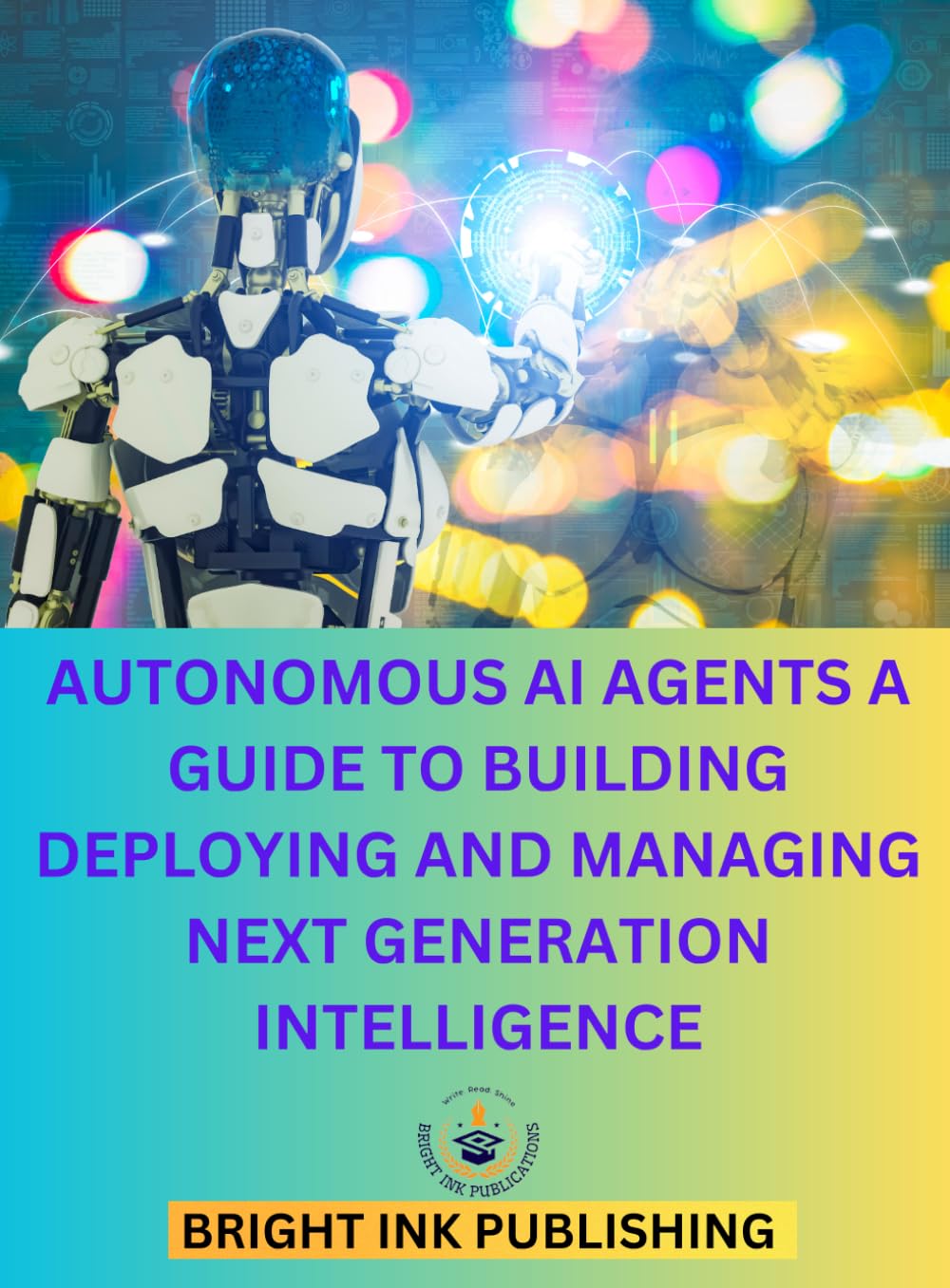 Autonomous AI agents a guide to building deploying and managing next generation intelligence