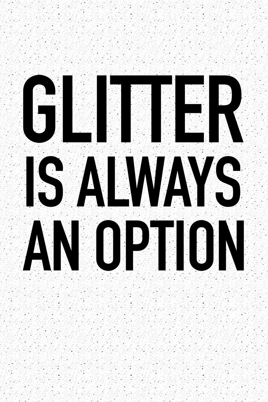 Glitter Is Always An Option: A 6x9 Inch Matte Softcover Notebook Journal With 120 Blank Lined Pages And A Funny Cover Slogan