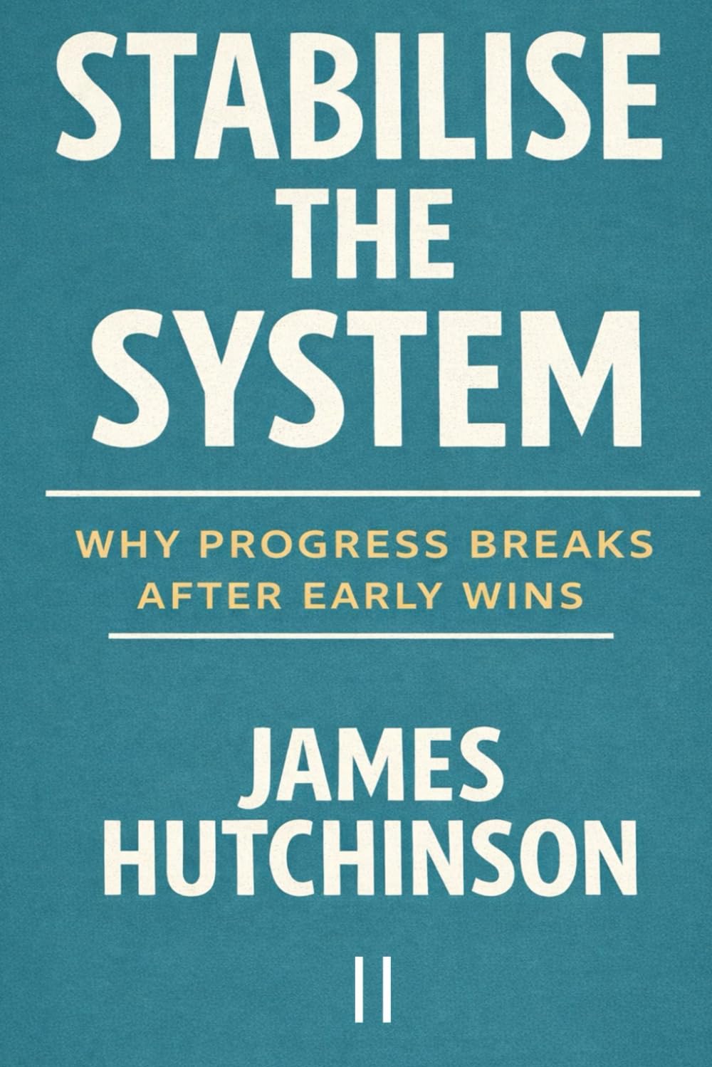 Stabilise the System: Why Progress Breaks After Early Wins: 2 (Stop The Loop)