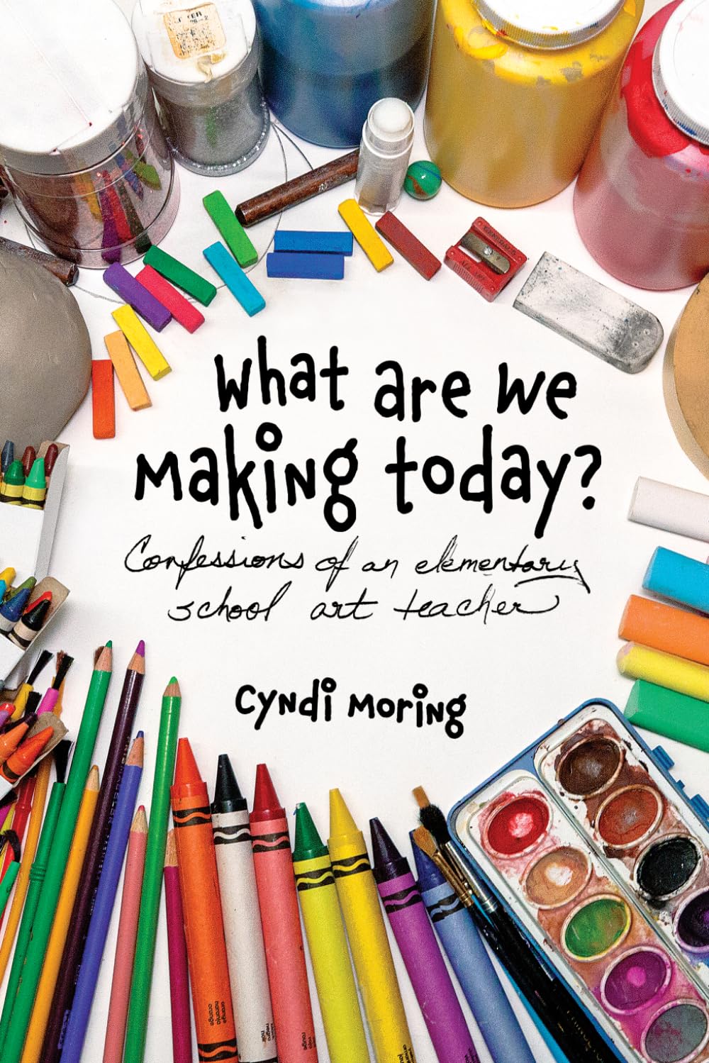 What Are We Making Today?: Confessions of an Elementary School Art Teacher