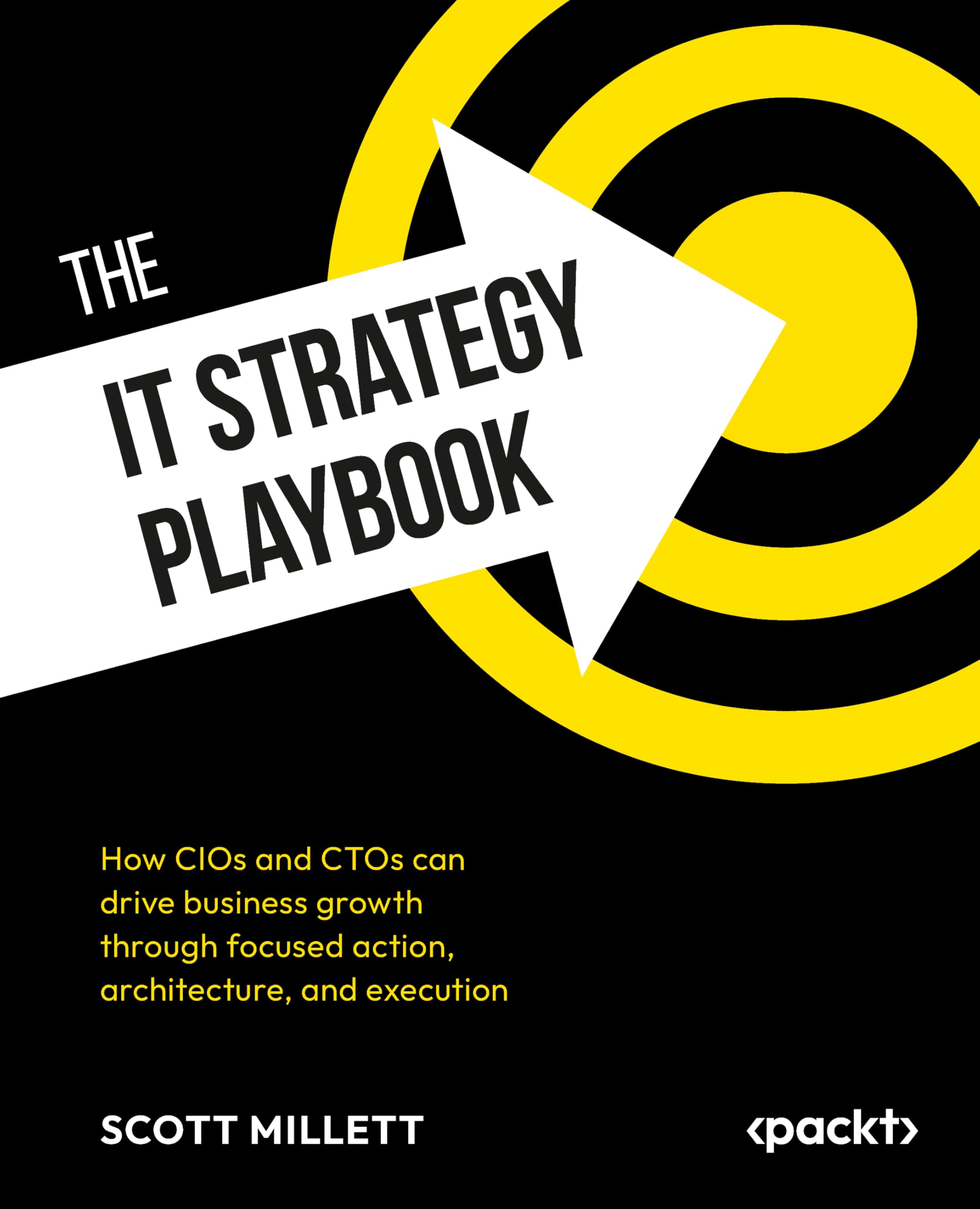 The IT Strategy Playbook: How CIOs and CTOs can drive business growth through focused action, architecture, and execution