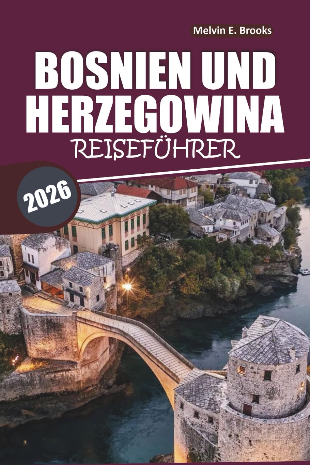 Bosnien-Herzegowina Reiseführer 2026: Erkundung historischer Stätten, Kultur, Sehenswürdigkeiten und Tagesausflüge auf dem Balkan