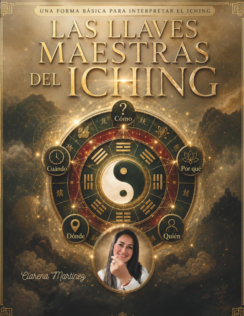 Las llaves maestras del I Ching: Una forma básica de interpretar el I Ching: cómo, cuándo, por qué, dónde y quién (ICHING: Libro de los Cambios y Libro de las Mutaciones)
