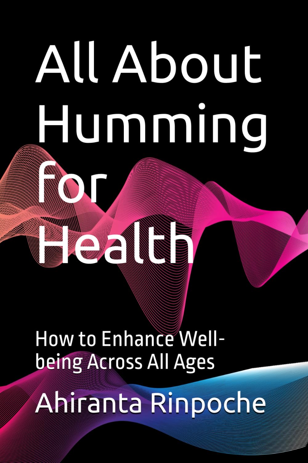 All About Humming for Health: How to Enhance Well-being Across All Ages (Self-Help Books)