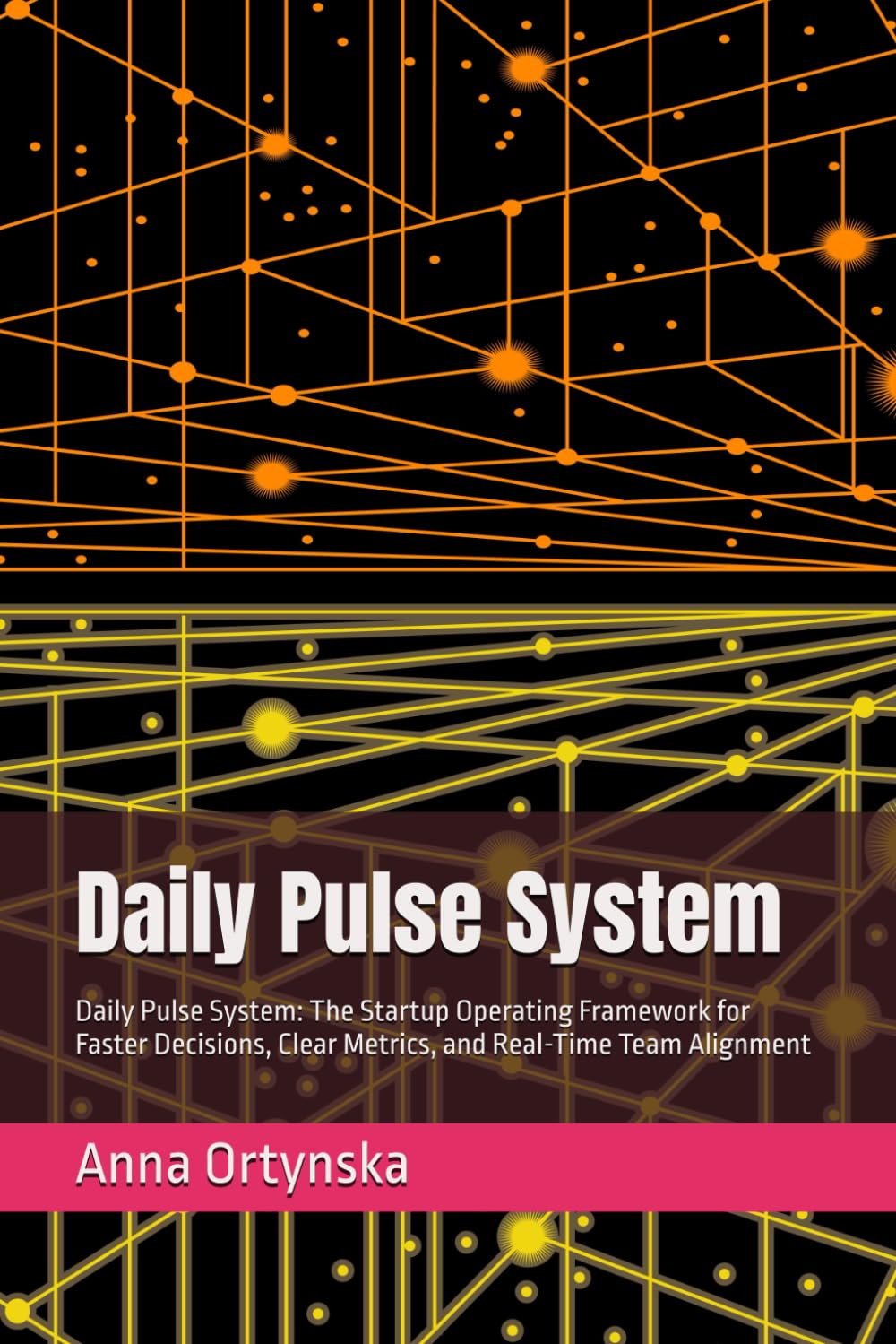 Daily Pulsse System: Daily Pulse System: The Startup Operating Framework for Faster Decisions, Clear Metrics, and Real-Time Team Alignment