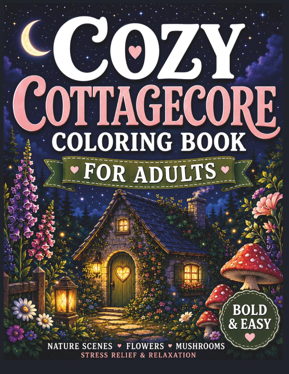 Cozy Cottagecore Coloring Book for Adults: Bold & Easy Cottage & Nature Designs, Flowers, Mushrooms & Relaxing Aesthetic Pages for Stress Relief