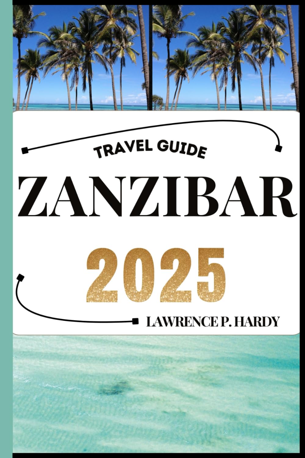 ZANZIBAR TRAVEL GUIDE: Your Travel Companion To Wander, Explore, And Savor The Highlights Of This Must-Visit Destination (World_Travelling_Series)