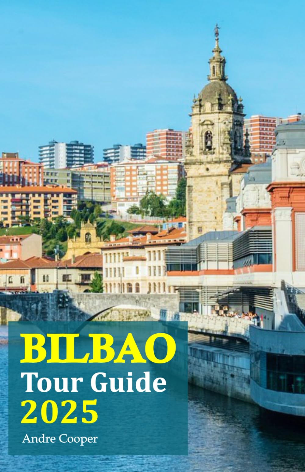 Bilbao Tour Guide 2025: Discover Spain’s Best Kept Secrets: Uncover Hidden Gems, Cultural Highlights, and Local Flavors with a 6-Day Travel Itinerary